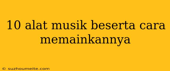 10 Alat Musik Beserta Cara Memainkannya