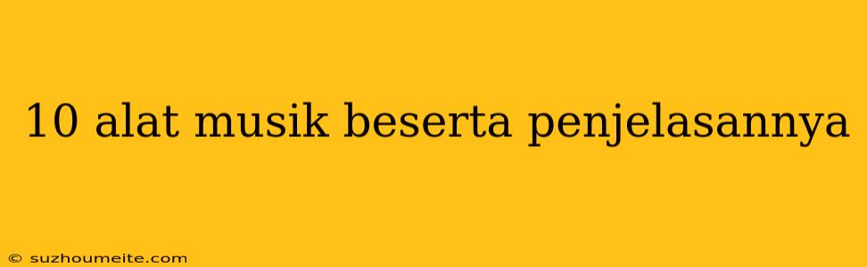 10 Alat Musik Beserta Penjelasannya