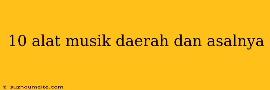 10 Alat Musik Daerah Dan Asalnya