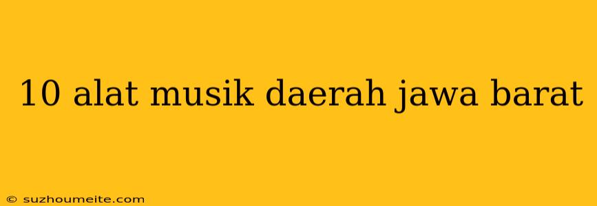 10 Alat Musik Daerah Jawa Barat