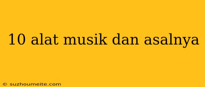 10 Alat Musik Dan Asalnya