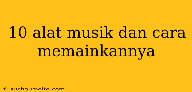 10 Alat Musik Dan Cara Memainkannya