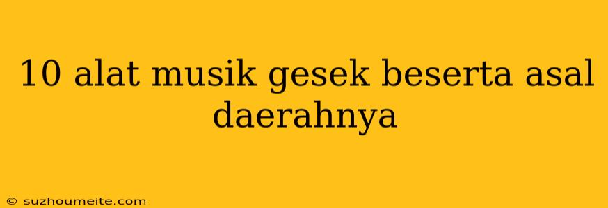 10 Alat Musik Gesek Beserta Asal Daerahnya