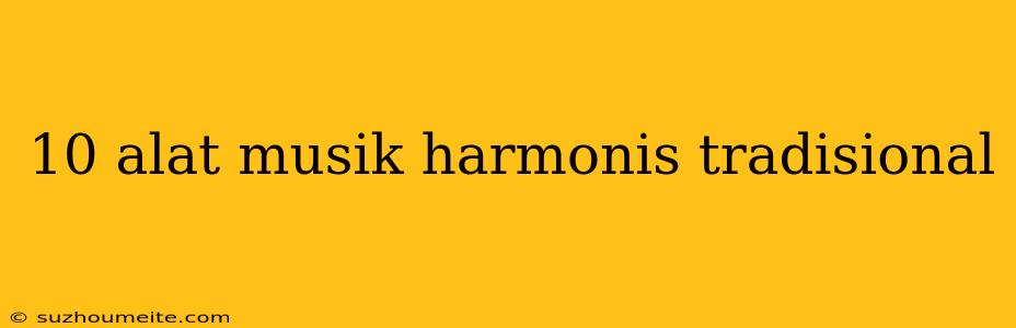 10 Alat Musik Harmonis Tradisional