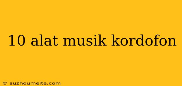 10 Alat Musik Kordofon