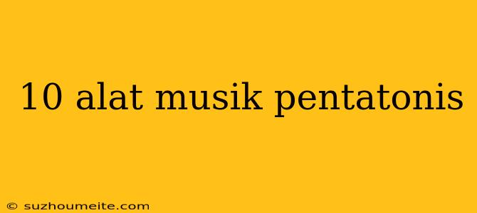 10 Alat Musik Pentatonis