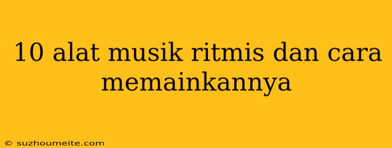 10 Alat Musik Ritmis Dan Cara Memainkannya