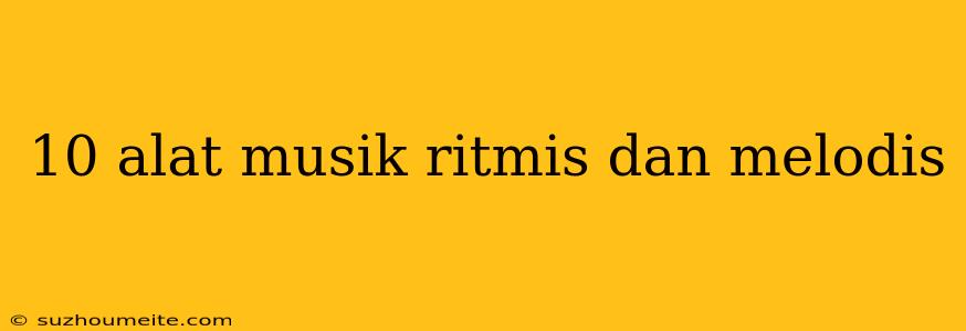 10 Alat Musik Ritmis Dan Melodis