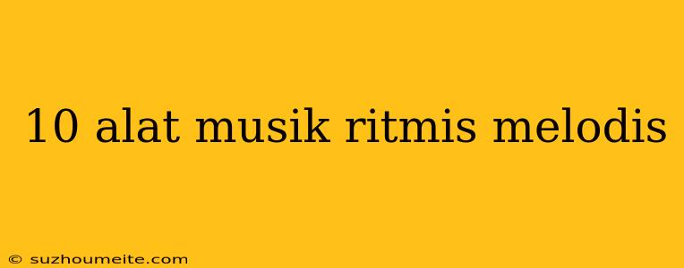 10 Alat Musik Ritmis Melodis