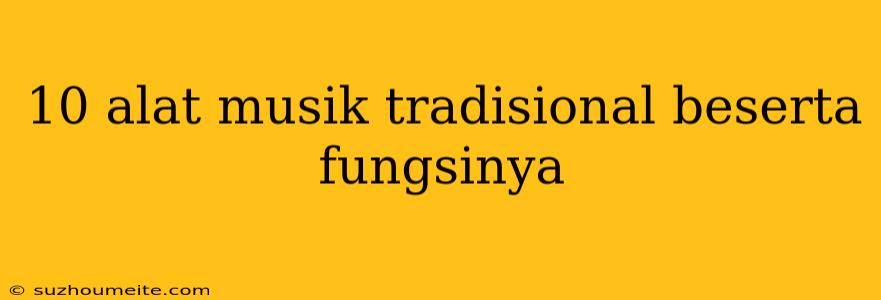 10 Alat Musik Tradisional Beserta Fungsinya