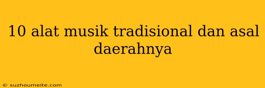 10 Alat Musik Tradisional Dan Asal Daerahnya