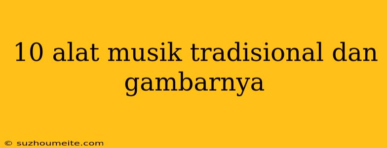 10 Alat Musik Tradisional Dan Gambarnya