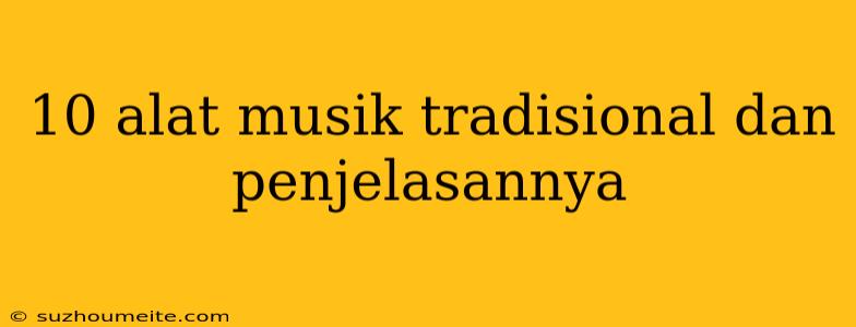 10 Alat Musik Tradisional Dan Penjelasannya