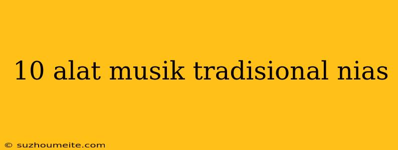 10 Alat Musik Tradisional Nias