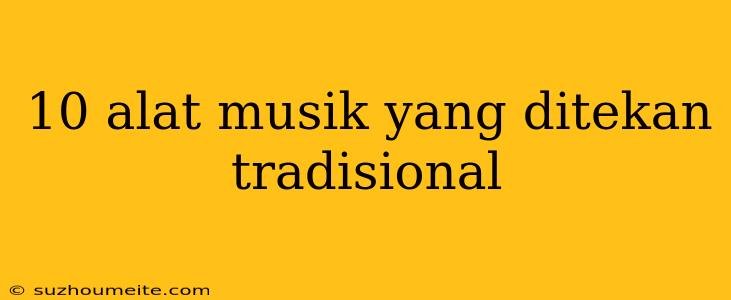 10 Alat Musik Yang Ditekan Tradisional