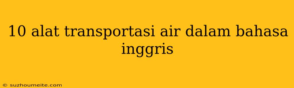 10 Alat Transportasi Air Dalam Bahasa Inggris