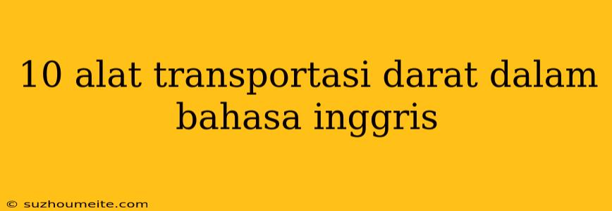 10 Alat Transportasi Darat Dalam Bahasa Inggris