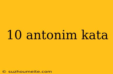 10 Antonim Kata