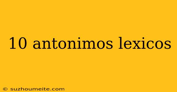 10 Antonimos Lexicos