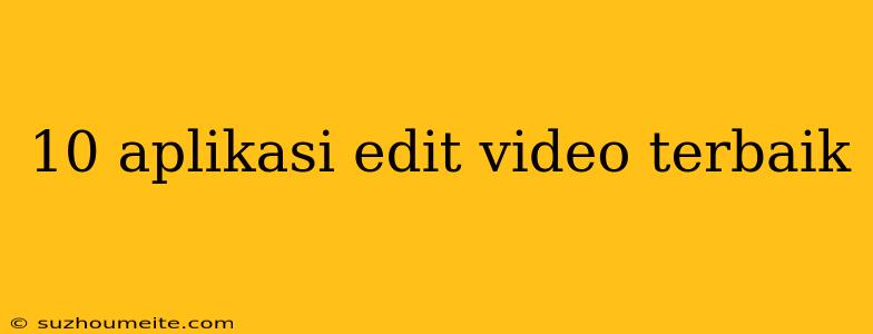 10 Aplikasi Edit Video Terbaik