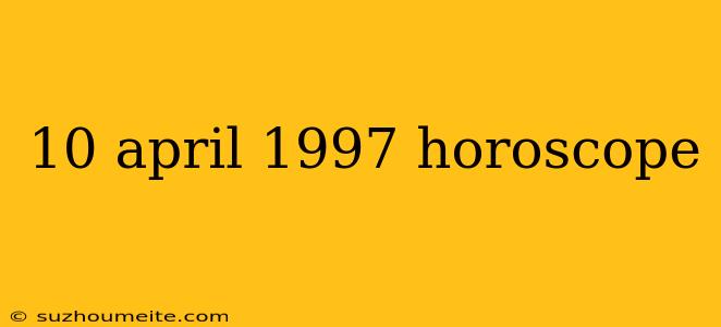 10 April 1997 Horoscope