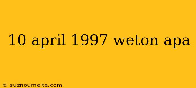 10 April 1997 Weton Apa