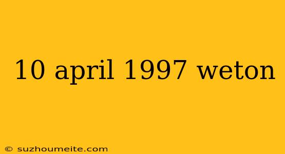 10 April 1997 Weton