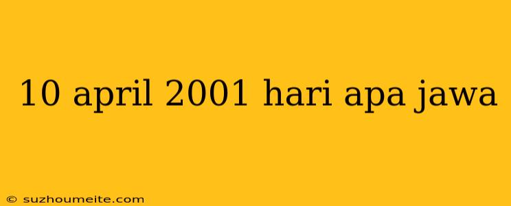 10 April 2001 Hari Apa Jawa