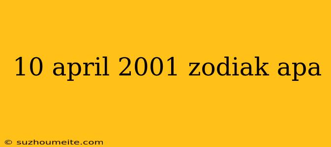 10 April 2001 Zodiak Apa