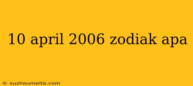 10 April 2006 Zodiak Apa