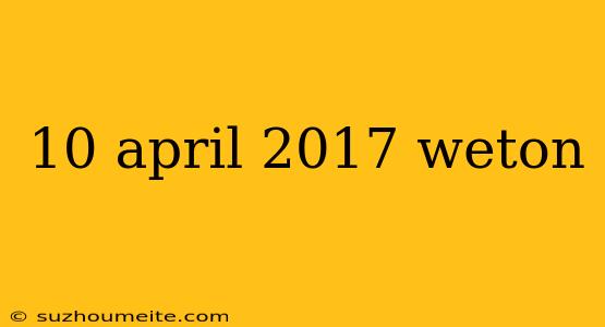 10 April 2017 Weton