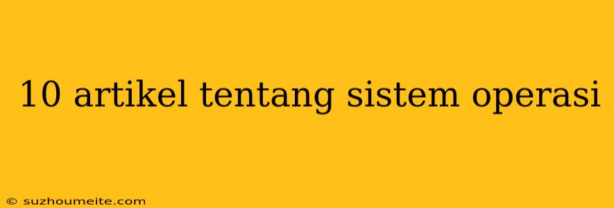 10 Artikel Tentang Sistem Operasi