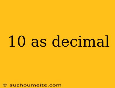 10 As Decimal