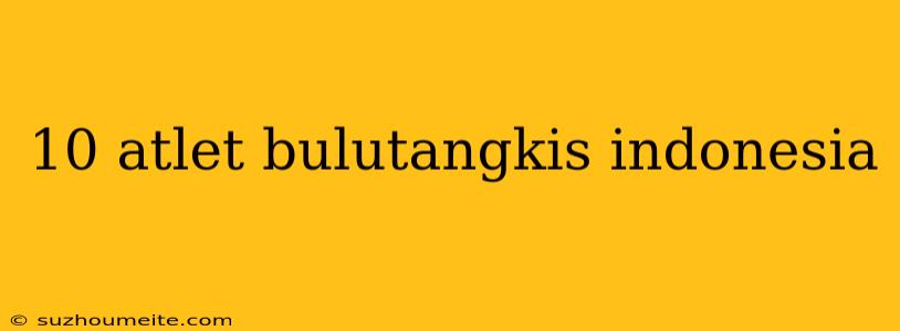 10 Atlet Bulutangkis Indonesia