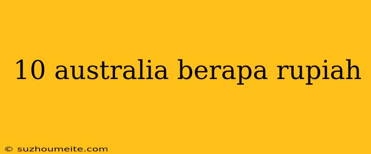 10 Australia Berapa Rupiah