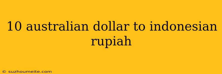 10 Australian Dollar To Indonesian Rupiah