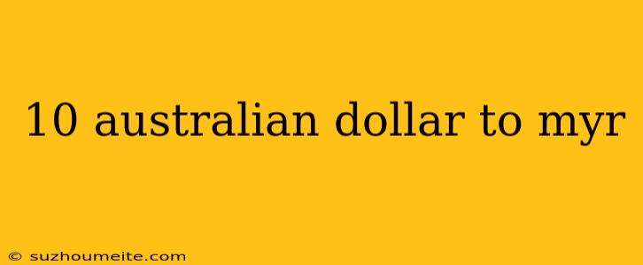 10 Australian Dollar To Myr