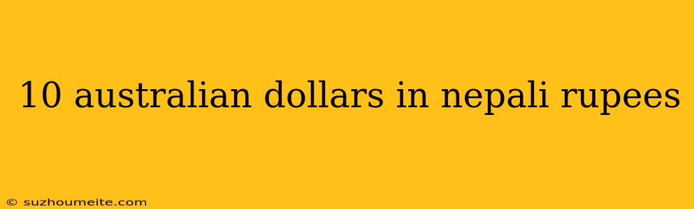 10 Australian Dollars In Nepali Rupees