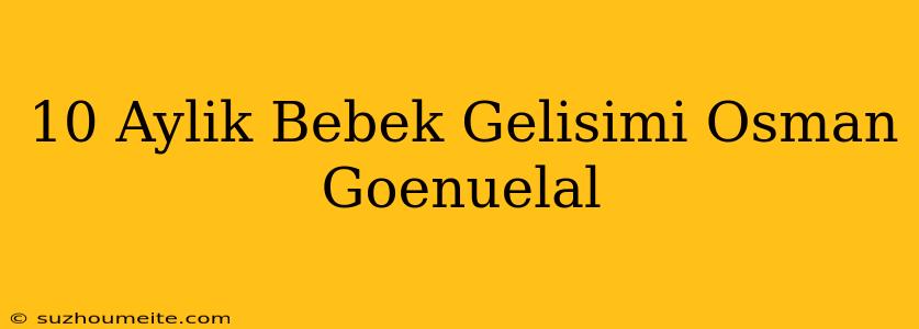 10 Aylık Bebek Gelişimi Osman Gönülal