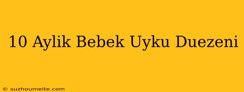 10 Aylık Bebek Uyku Düzeni