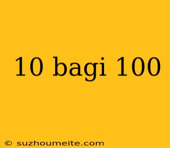 10 Bagi 100