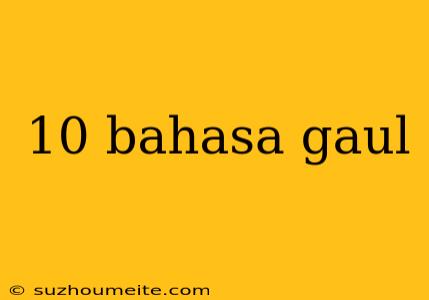 10 Bahasa Gaul