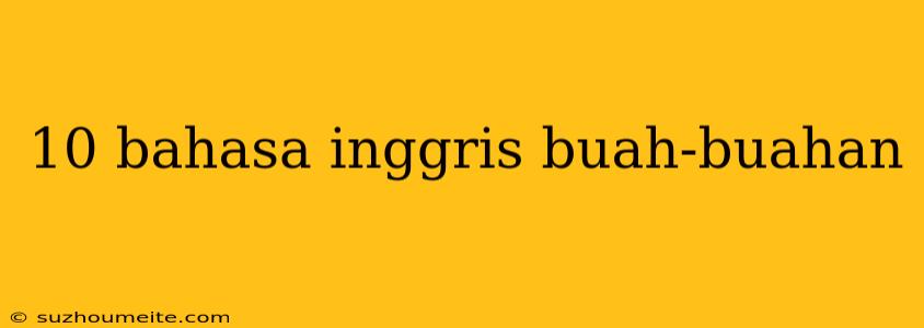 10 Bahasa Inggris Buah-buahan