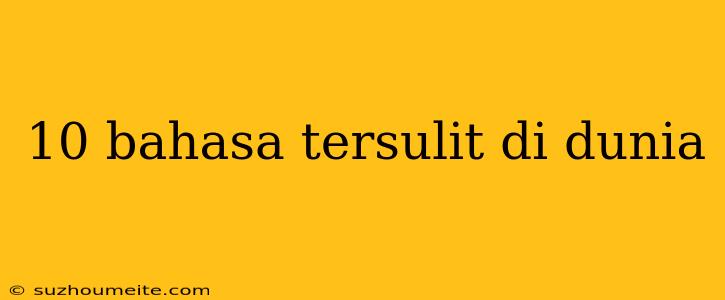 10 Bahasa Tersulit Di Dunia