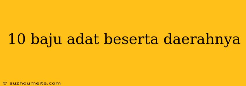 10 Baju Adat Beserta Daerahnya