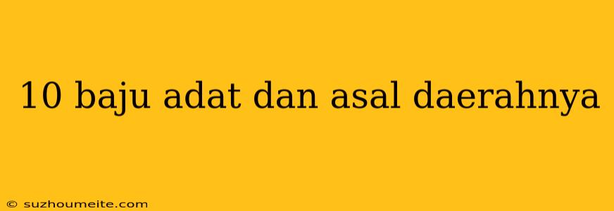 10 Baju Adat Dan Asal Daerahnya