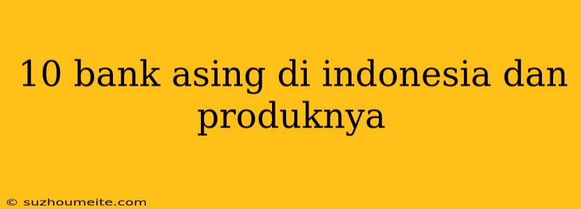 10 Bank Asing Di Indonesia Dan Produknya