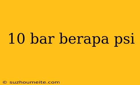 10 Bar Berapa Psi