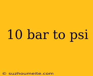 10 Bar To Psi