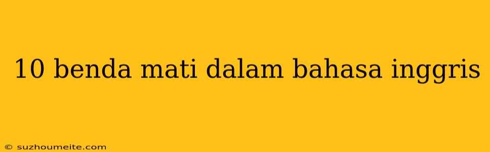 10 Benda Mati Dalam Bahasa Inggris